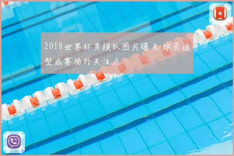 2018世界杯男模队图片曝光 球员造型成赛场外关注点