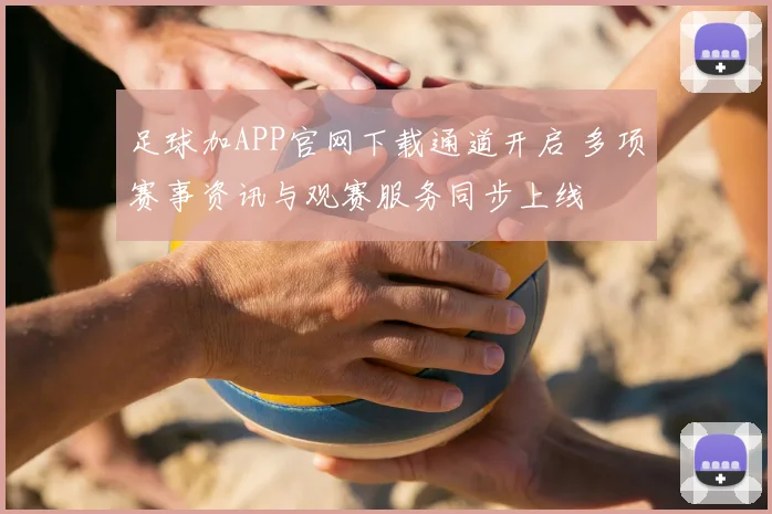 足球加APP官网下载通道开启 多项赛事资讯与观赛服务同步上线
