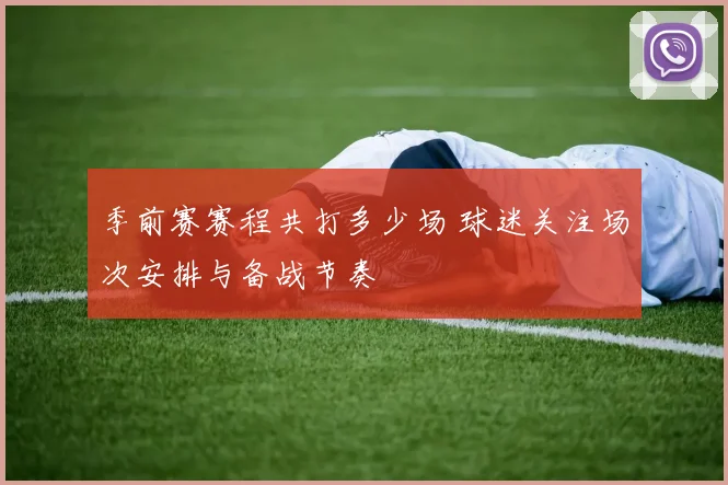 季前赛赛程共打多少场 球迷关注场次安排与备战节奏